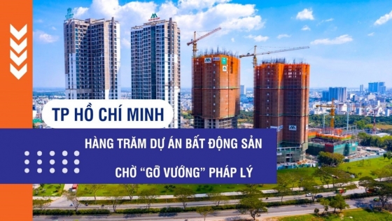 Hàng trăm dự án bất động sản tại TP Hồ Chí Minh chờ gỡ vướng pháp lý
