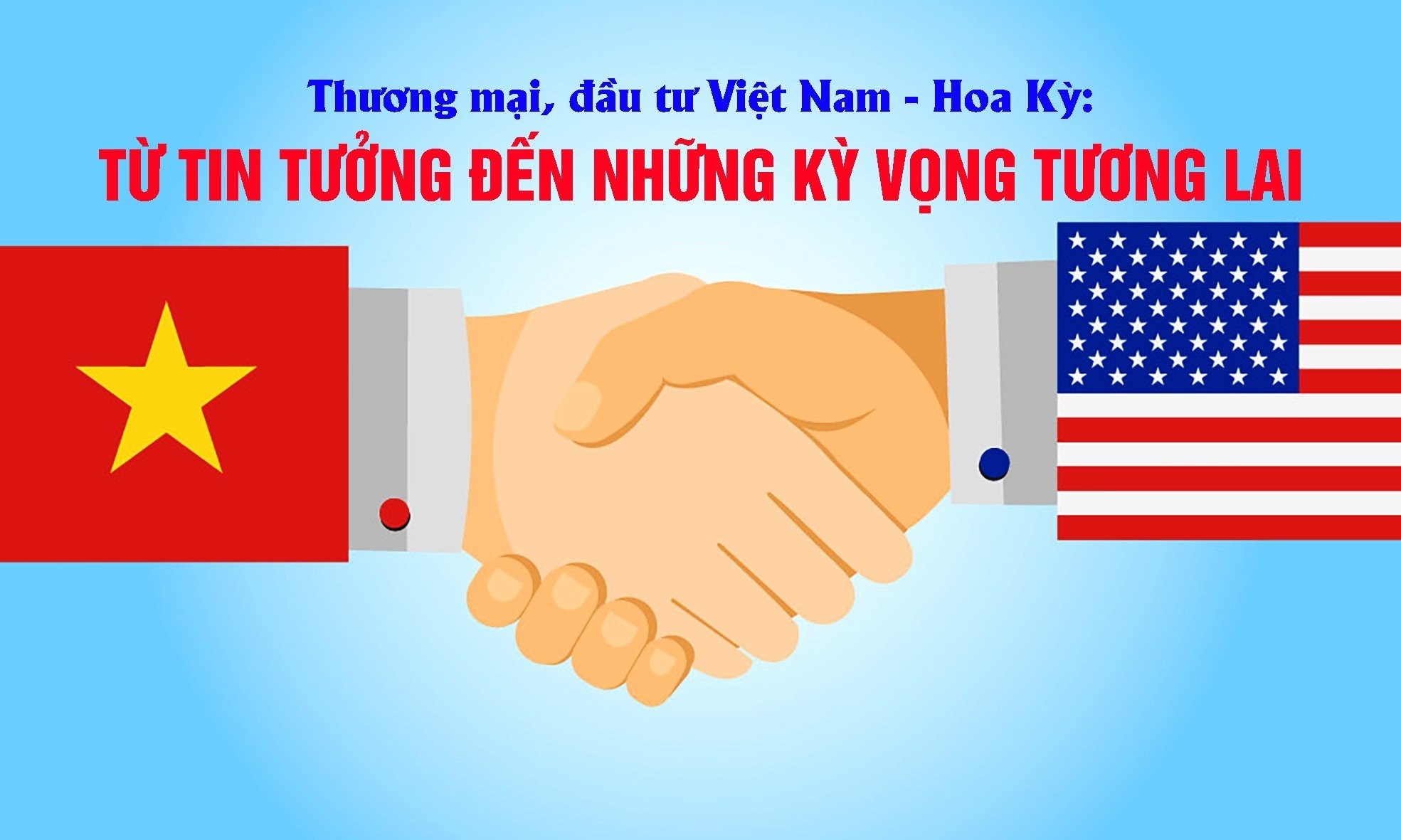 Thương mại, đầu tư Việt Nam – Hoa Kỳ: Từ tin tưởng đến những kỳ vọng tương lai