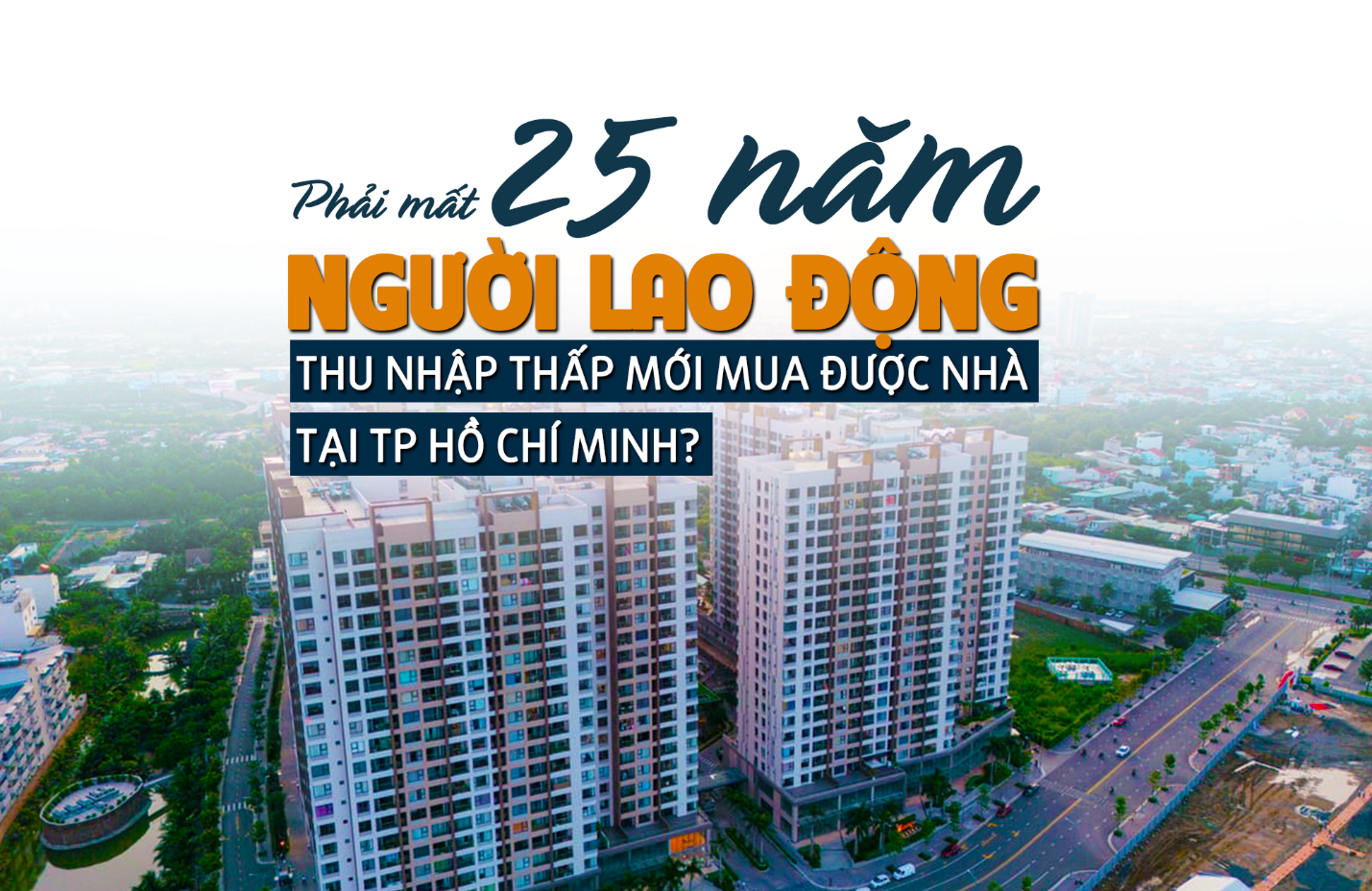 Mất bao nhiêu năm người lao động thu nhập thấp mới mua được nhà tại TP Hồ Chí Minh?